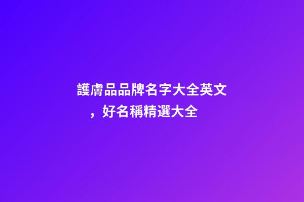 護膚品品牌名字大全英文，好名稱精選大全-第1張-商標起名-玄機派